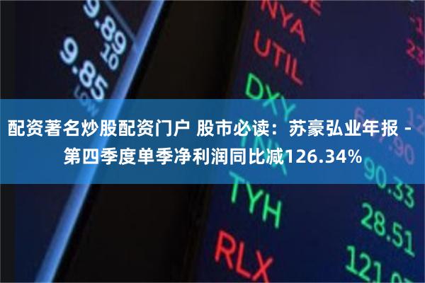 配资著名炒股配资门户 股市必读：苏豪弘业年报 - 第四季度单季净利润同比减126.34%