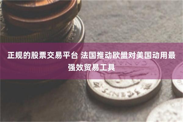 正规的股票交易平台 法国推动欧盟对美国动用最强效贸易工具