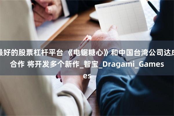 最好的股票杠杆平台 《电锯糖心》和中国台湾公司达成合作 将开发多个新作_智宝_Dragami_Games