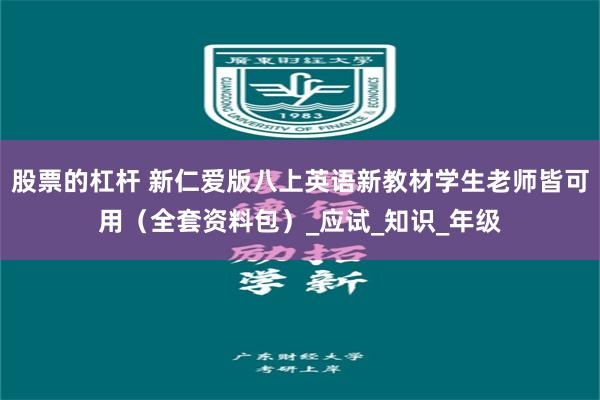股票的杠杆 新仁爱版八上英语新教材学生老师皆可用（全套资料包）_应试_知识_年级
