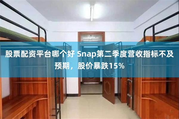 股票配资平台哪个好 Snap第二季度营收指标不及预期，股价暴跌15%